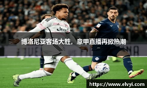 博洛尼亚客场大胜，意甲直播再掀热潮