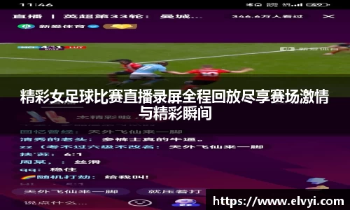 精彩女足球比赛直播录屏全程回放尽享赛场激情与精彩瞬间
