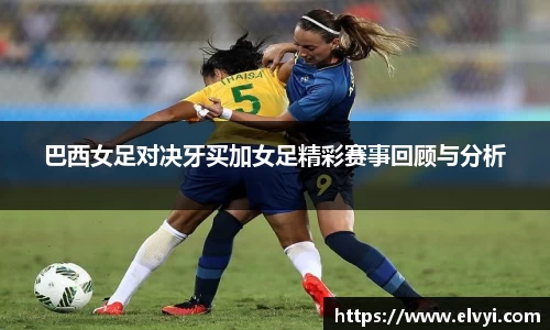 巴西女足对决牙买加女足精彩赛事回顾与分析