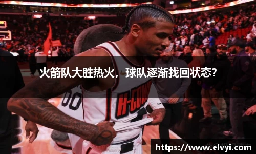 火箭队大胜热火，球队逐渐找回状态？